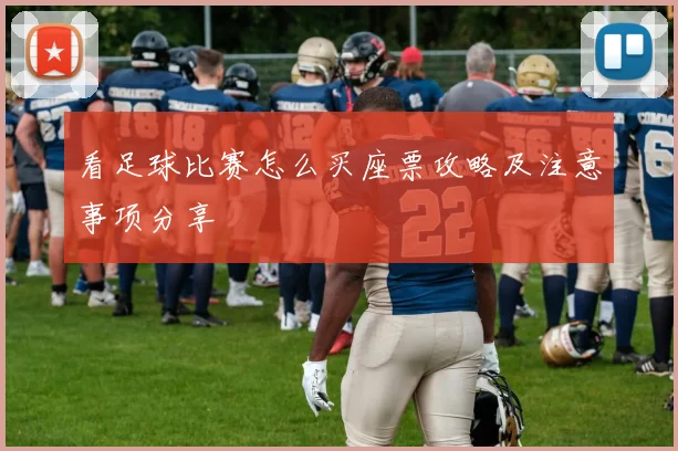 看足球比赛怎么买座票攻略及注意事项分享