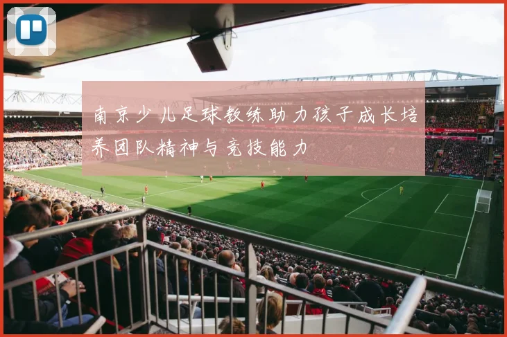 南京少儿足球教练助力孩子成长培养团队精神与竞技能力